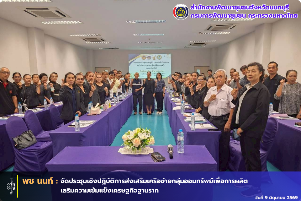 พช.นนท์ จัดประชุมเชิงปฏิบัติการส่งเสริมเครือข่ายกลุ่มออมทรัพย์เพื่อการผลิต เสริมความเข้มแข็งเศรษฐกิจฐานราก