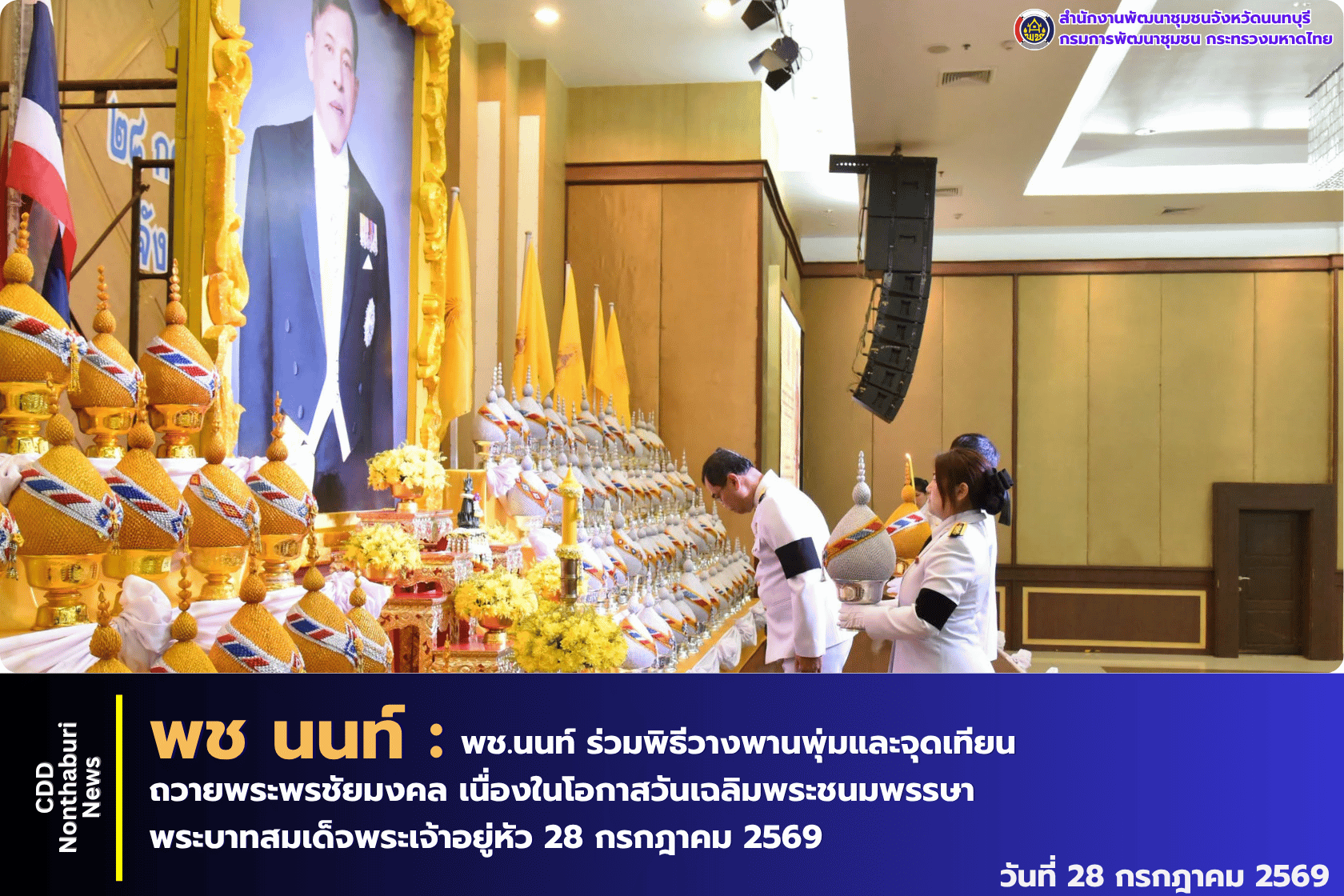 พช.นนท์ ร่วมพิธีวางพานพุ่มและจุดเทียนถวายพระพรชัยมงคล เนื่องในโอกาสวันเฉลิมพระชนมพรรษา พระบาทสมเด็จพระเจ้าอยู่หัว 28 กรกฎาคม 2569